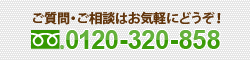 ご質問・ご相談はお気軽にどうぞ！フリーダイヤル：0120-320-858