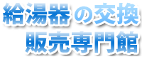 給湯器の交換・販売専門館